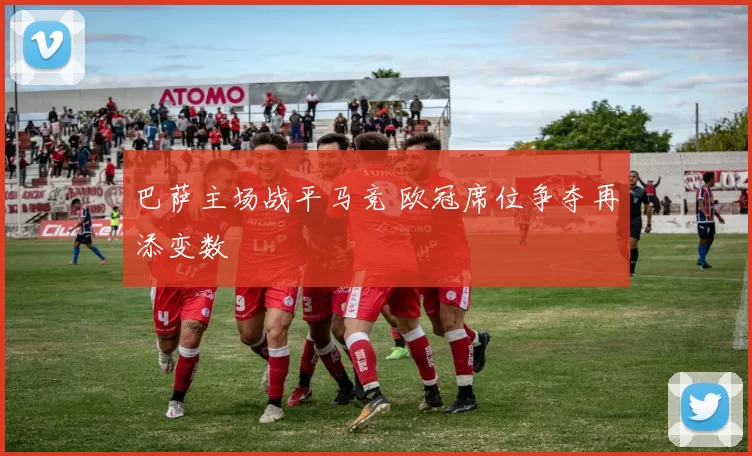 巴萨主场战平马竞 欧冠席位争夺再添变数