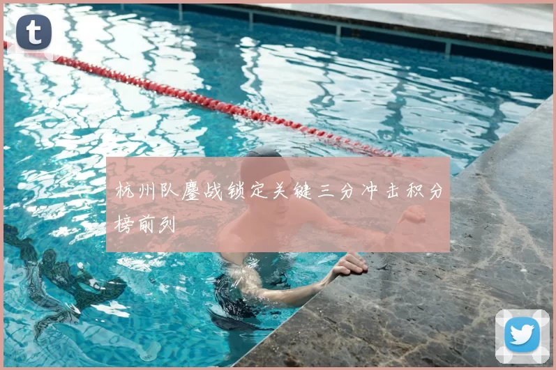 杭州队鏖战锁定关键三分冲击积分榜前列