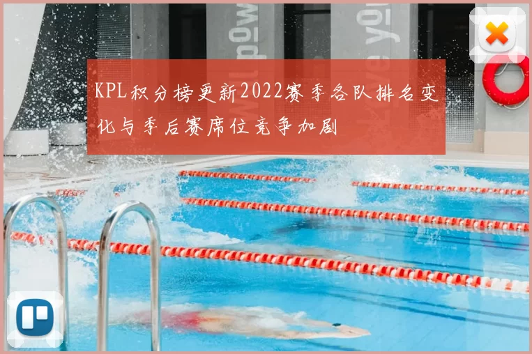 KPL积分榜更新2022赛季各队排名变化与季后赛席位竞争加剧