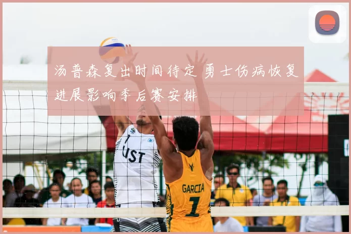 汤普森复出时间待定 勇士伤病恢复进展影响季后赛安排