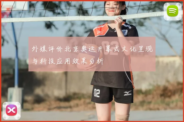外媒评价北京奥运开幕式文化呈现与科技应用效果分析